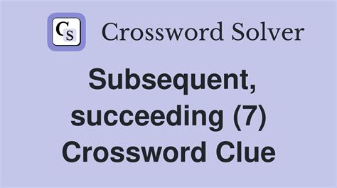 subsequent following crossword clue